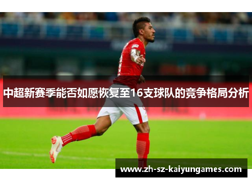 中超新赛季能否如愿恢复至16支球队的竞争格局分析