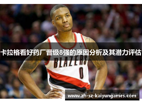 卡拉格看好药厂晋级8强的原因分析及其潜力评估