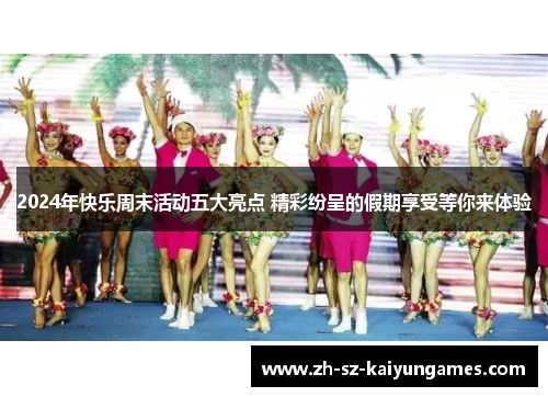 2024年快乐周末活动五大亮点 精彩纷呈的假期享受等你来体验