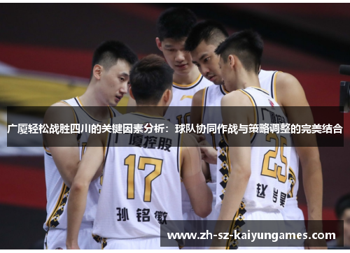 广厦轻松战胜四川的关键因素分析：球队协同作战与策略调整的完美结合
