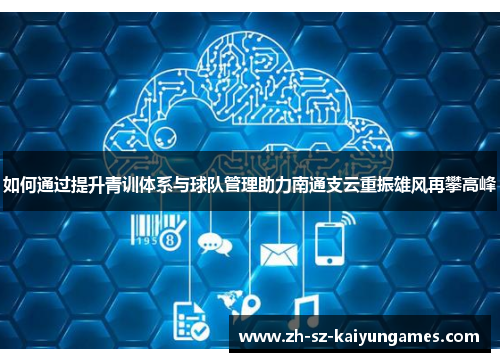 如何通过提升青训体系与球队管理助力南通支云重振雄风再攀高峰