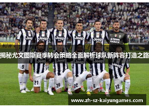 揭秘尤文图斯夏季转会策略全面解析球队新阵容打造之路