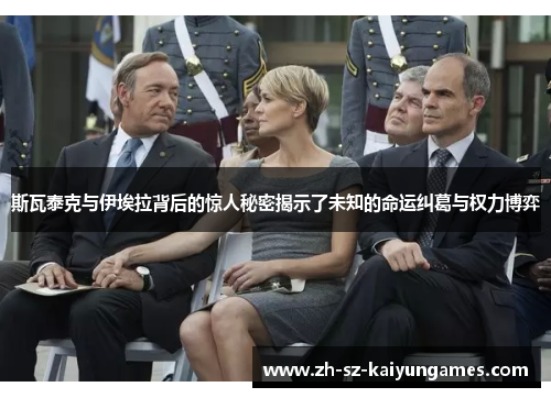 斯瓦泰克与伊埃拉背后的惊人秘密揭示了未知的命运纠葛与权力博弈