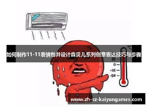 如何制作11-11表情包并设计森贝儿系列创意表达技巧与步骤