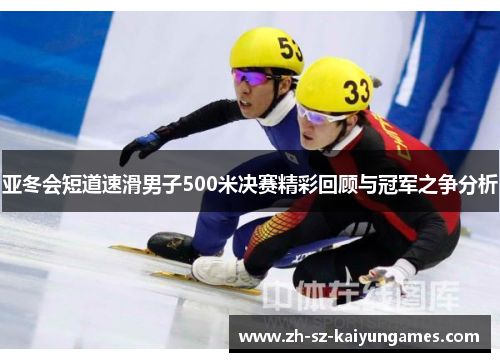 亚冬会短道速滑男子500米决赛精彩回顾与冠军之争分析
