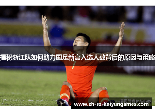 揭秘浙江队如何助力国足新高入选人数背后的原因与策略