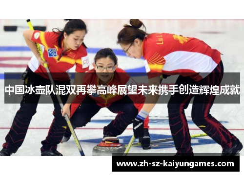 中国冰壶队混双再攀高峰展望未来携手创造辉煌成就