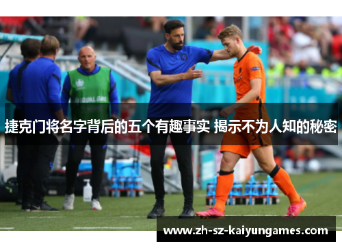 捷克门将名字背后的五个有趣事实 揭示不为人知的秘密