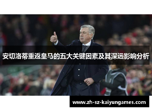 安切洛蒂重返皇马的五大关键因素及其深远影响分析 安切洛蒂重返皇马的五大关键因素及其深远影响分析