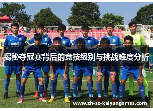 揭秘夺冠赛背后的竞技级别与挑战难度分析