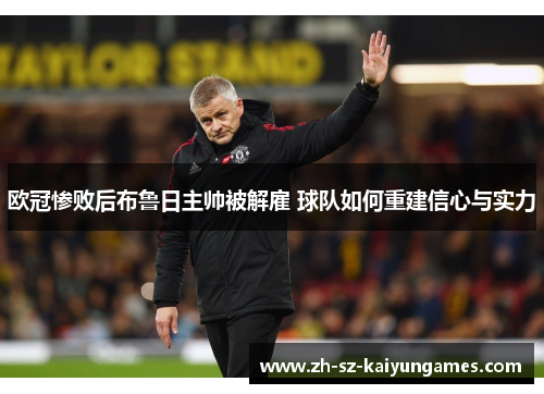 欧冠惨败后布鲁日主帅被解雇 球队如何重建信心与实力