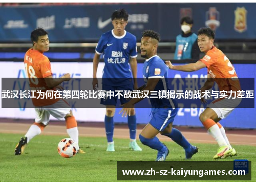 武汉长江为何在第四轮比赛中不敌武汉三镇揭示的战术与实力差距