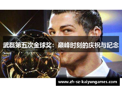 武磊第五次金球奖:巅峰时刻的庆祝与纪念 武磊第五次金球奖:巅峰时刻的庆祝与纪念