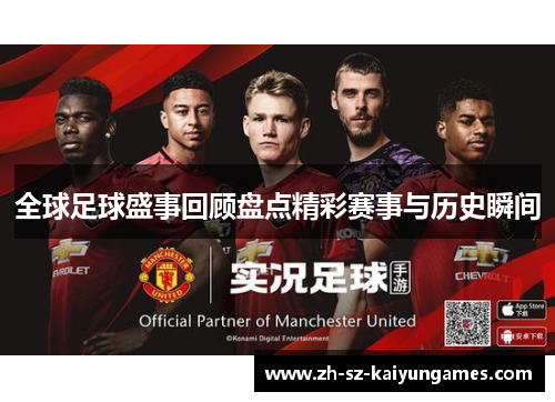 全球足球盛事回顾盘点精彩赛事与历史瞬间