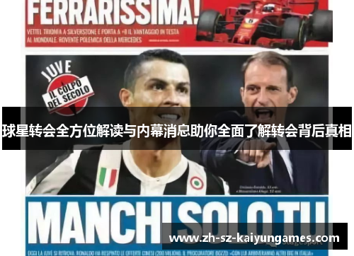球星转会全方位解读与内幕消息助你全面了解转会背后真相 球星转会全方位解读与内幕消息助你全面了解转会背后真相