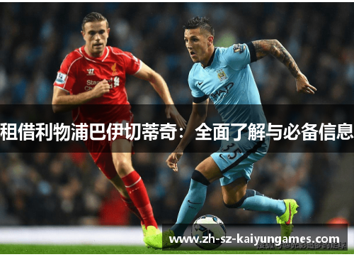 租借利物浦巴伊切蒂奇:全面了解与必备信息 租借利物浦巴伊切蒂奇:全面了解与必备信息