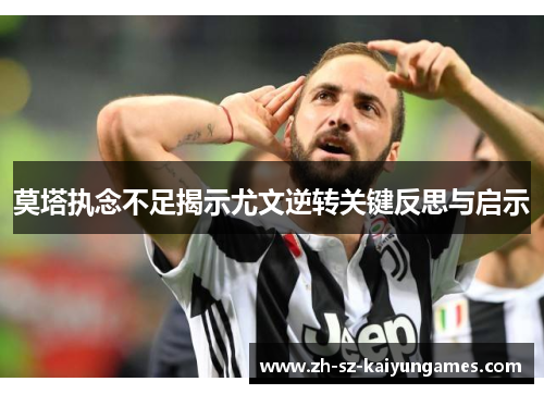 莫塔执念不足揭示尤文逆转关键反思与启示