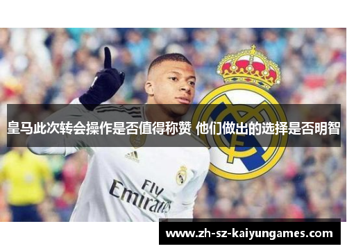 皇马此次转会操作是否值得称赞 他们做出的选择是否明智 皇马此次转会操作是否值得称赞 他们做出的选择是否明智