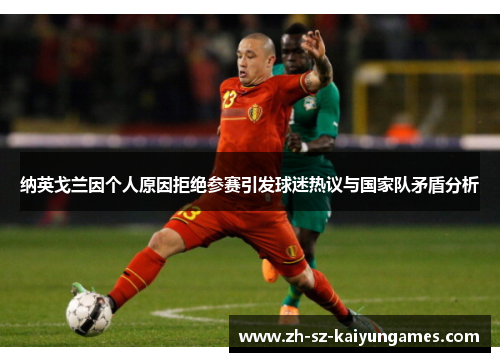 纳英戈兰因个人原因拒绝参赛引发球迷热议与国家队矛盾分析 纳英戈兰因个人原因拒绝参赛引发球迷热议与国家队矛盾分析