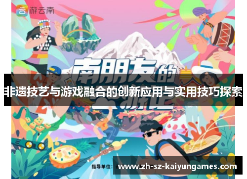 非遗技艺与游戏融合的创新应用与实用技巧探索 非遗技艺与游戏融合的创新应用与实用技巧探索