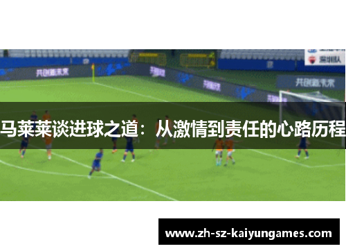 马莱莱谈进球之道：从激情到责任的心路历程