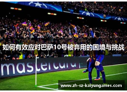 如何有效应对巴萨10号被弃用的困境与挑战