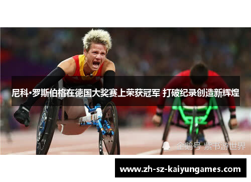 尼科·罗斯伯格在德国大奖赛上荣获冠军 打破纪录创造新辉煌 尼科·罗斯伯格在德国大奖赛上荣获冠军 打破纪录创造新辉煌