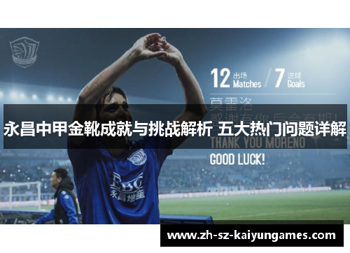 永昌中甲金靴成就与挑战解析 五大热门问题详解 永昌中甲金靴成就与挑战解析 五大热门问题详解