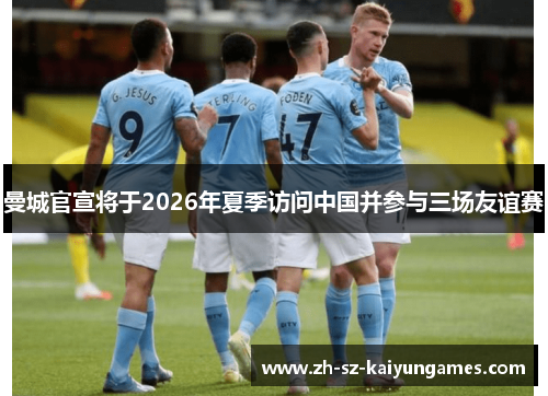曼城官宣将于2026年夏季访问中国并参与三场友谊赛