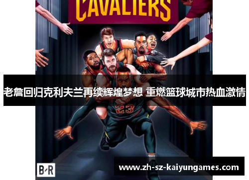 老詹回归克利夫兰再续辉煌梦想 重燃篮球城市热血激情