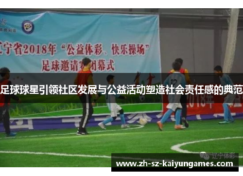 足球球星引领社区发展与公益活动塑造社会责任感的典范 足球球星引领社区发展与公益活动塑造社会责任感的典范