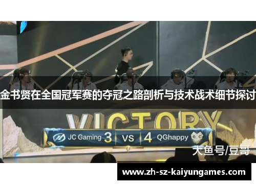 金书贤在全国冠军赛的夺冠之路剖析与技术战术细节探讨 金书贤在全国冠军赛的夺冠之路剖析与技术战术细节探讨