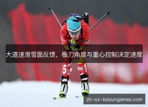 大道速滑雪面反馈，板刃角度与重心控制决定速度
